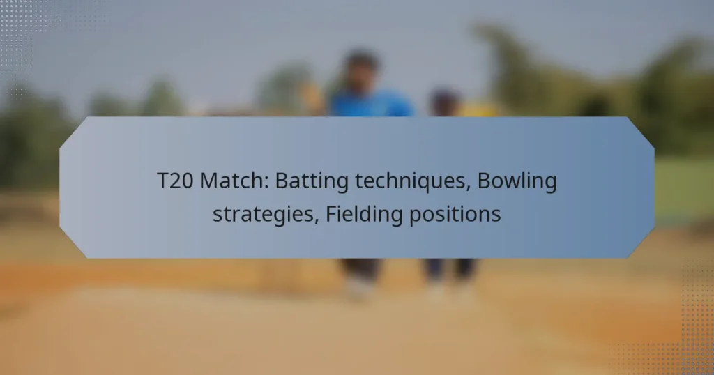 T20 Match: Batting techniques, Bowling strategies, Fielding positions