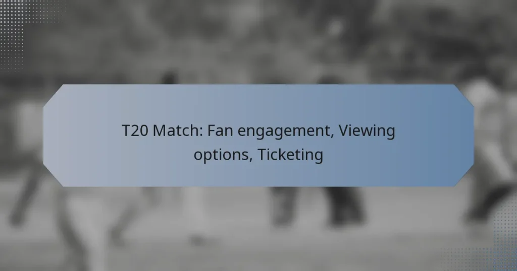 T20 Match: Fan engagement, Viewing options, Ticketing