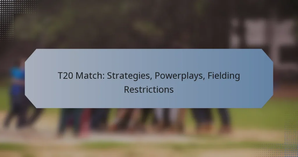 T20 Match: Strategies, Powerplays, Fielding Restrictions