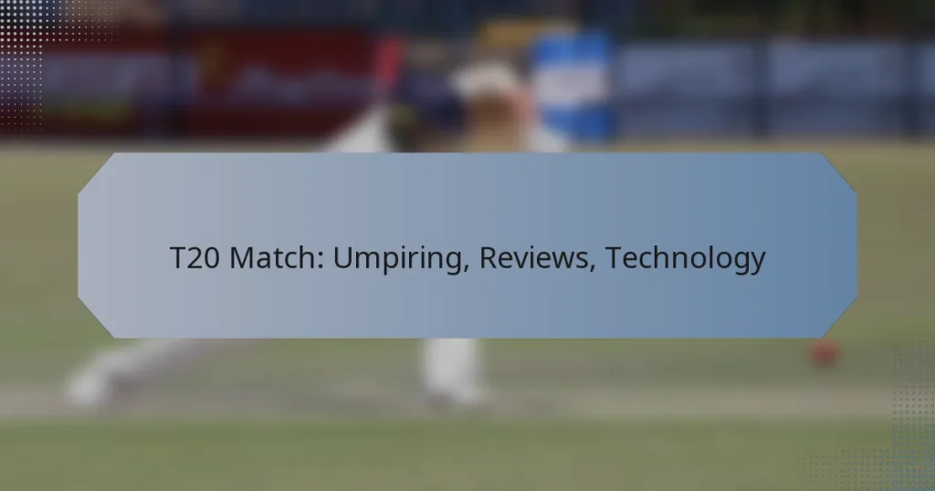T20 Match: Umpiring, Reviews, Technology