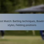 Test Match: Batting techniques, Bowling styles, Fielding positions