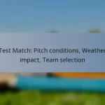 Test Match: Pitch conditions, Weather impact, Team selection