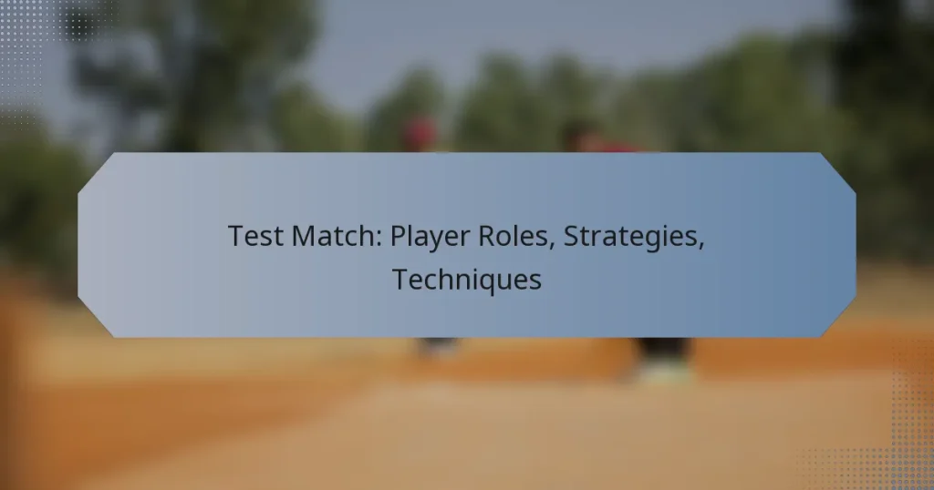 Test Match: Player Roles, Strategies, Techniques