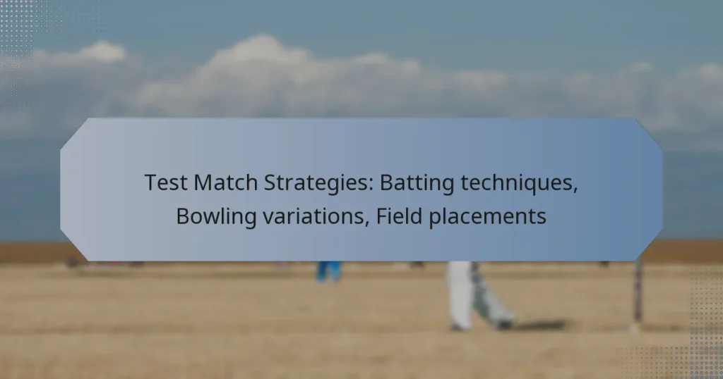 Test Match Strategies: Batting techniques, Bowling variations, Field placements