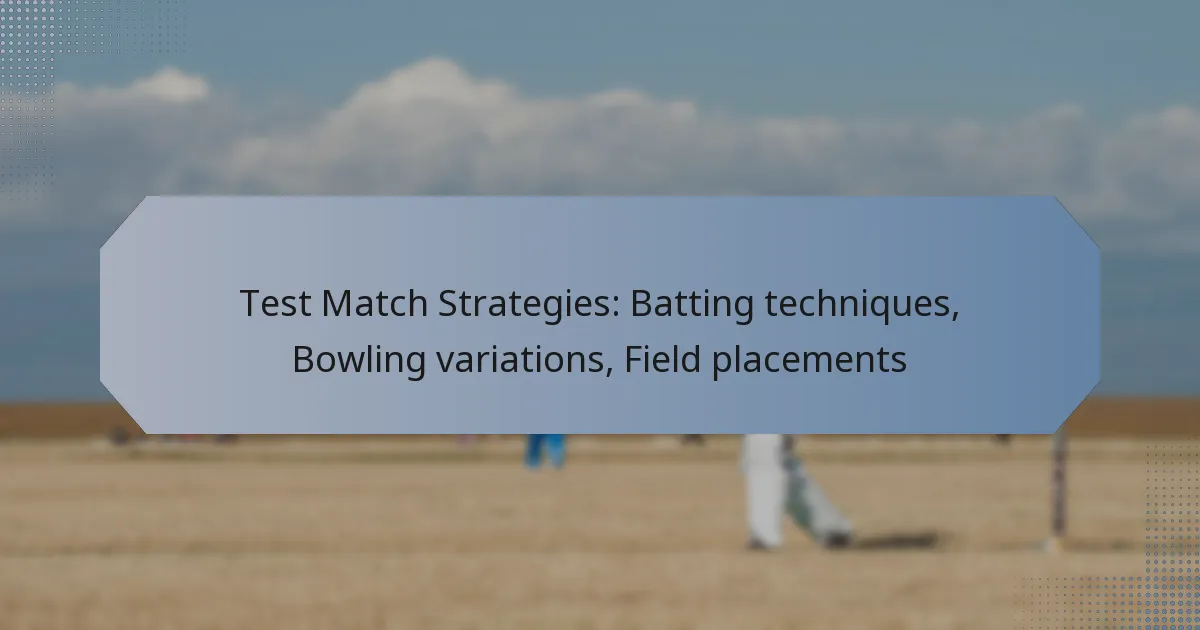Test Match Strategies: Batting techniques, Bowling variations, Field placements