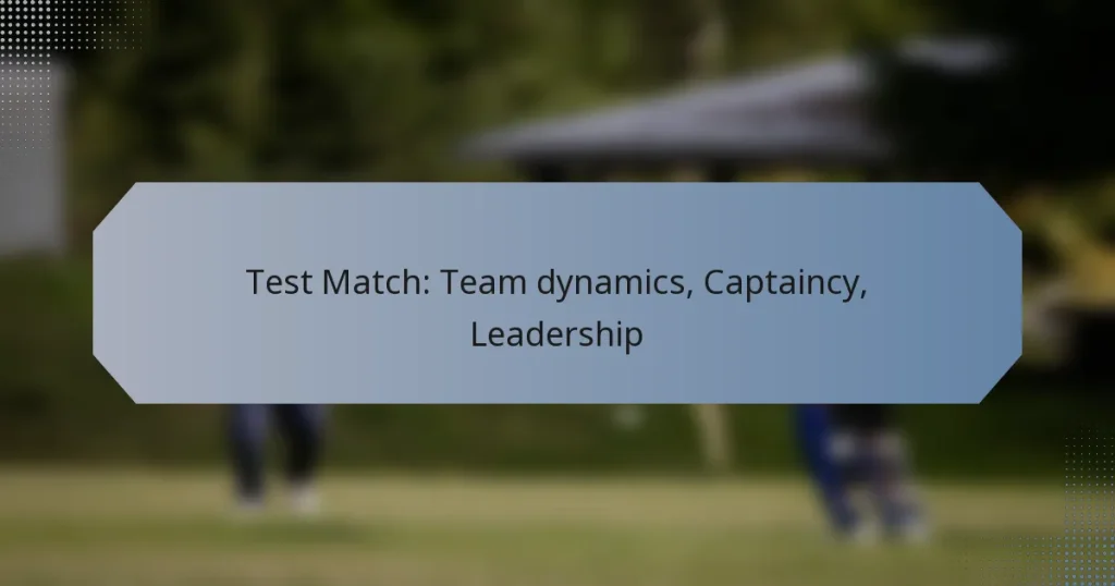 Test Match: Team dynamics, Captaincy, Leadership