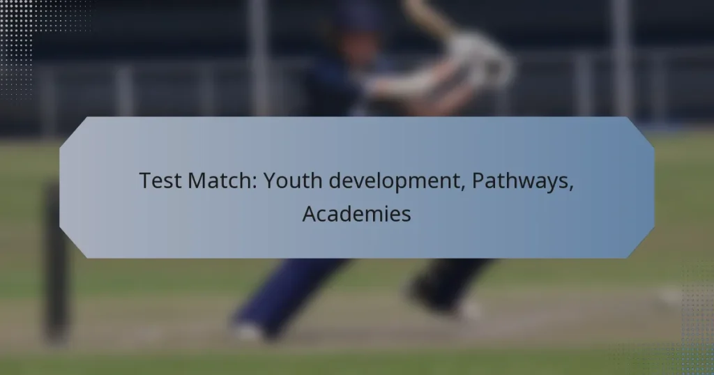 Test Match: Youth development, Pathways, Academies
