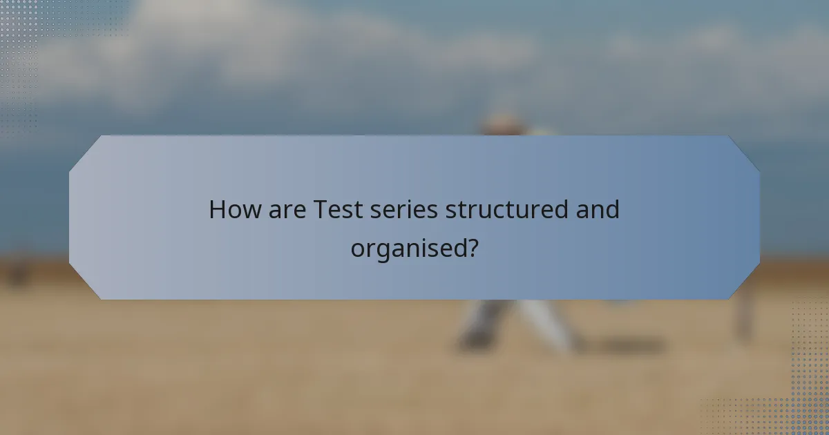 How are Test series structured and organised?