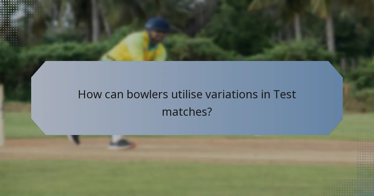 How can bowlers utilise variations in Test matches?