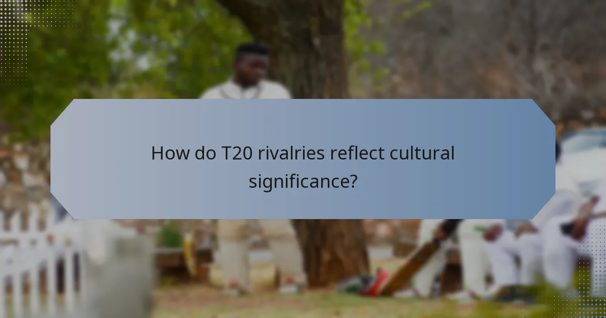 How do T20 rivalries reflect cultural significance?