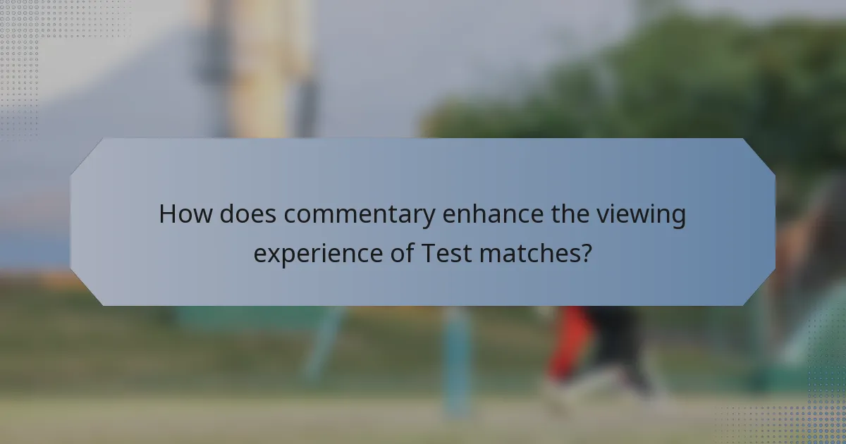 How does commentary enhance the viewing experience of Test matches?