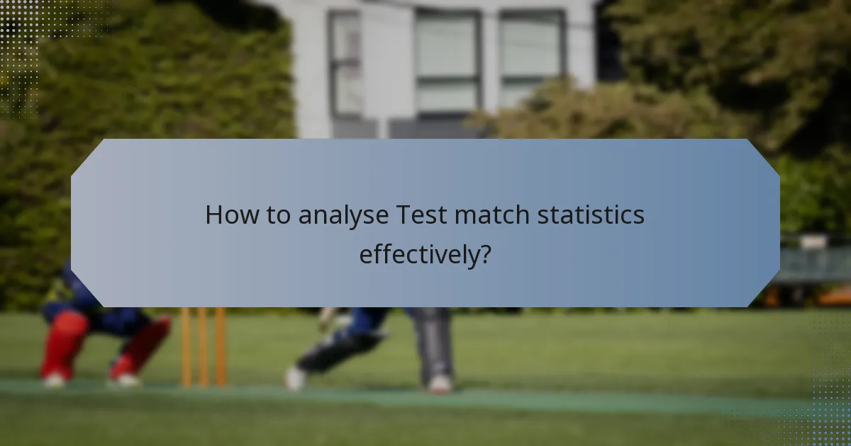 How to analyse Test match statistics effectively?