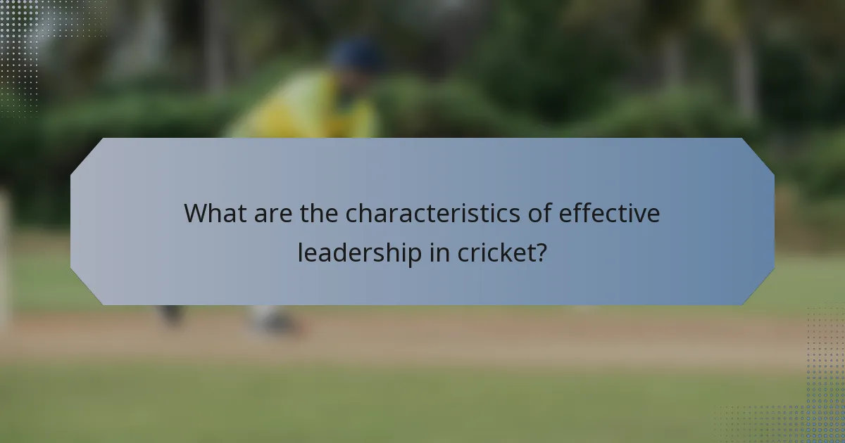 What are the characteristics of effective leadership in cricket?