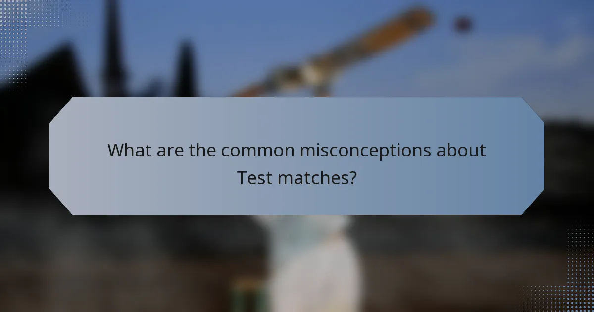 What are the common misconceptions about Test matches?