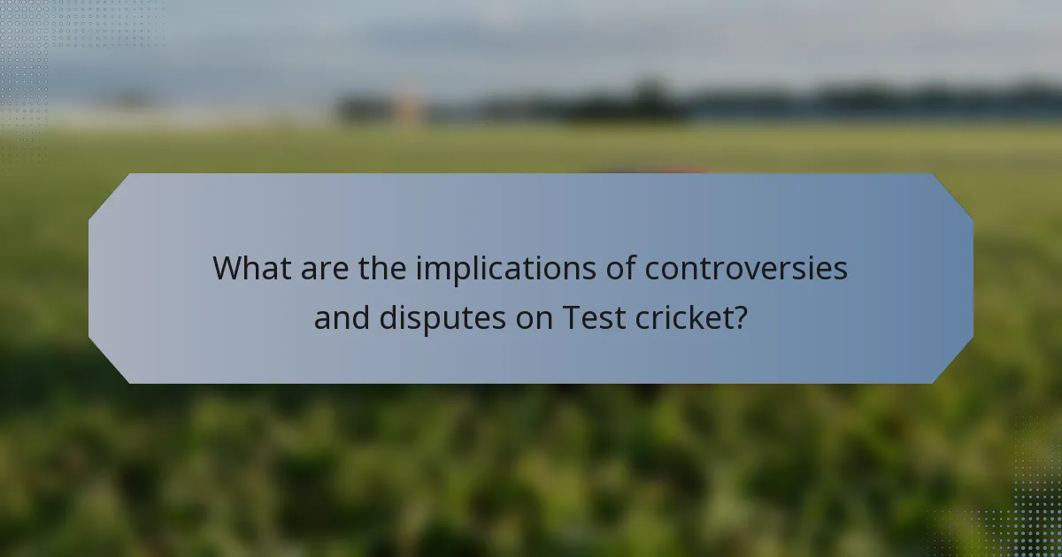 What are the implications of controversies and disputes on Test cricket?