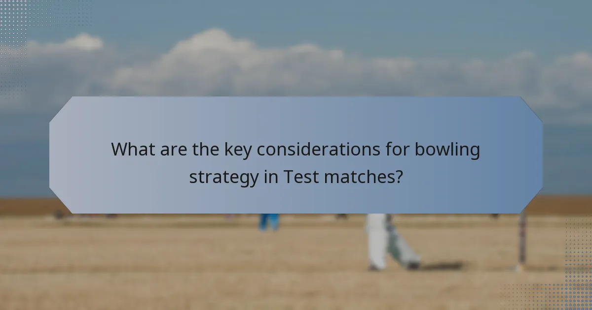 What are the key considerations for bowling strategy in Test matches?