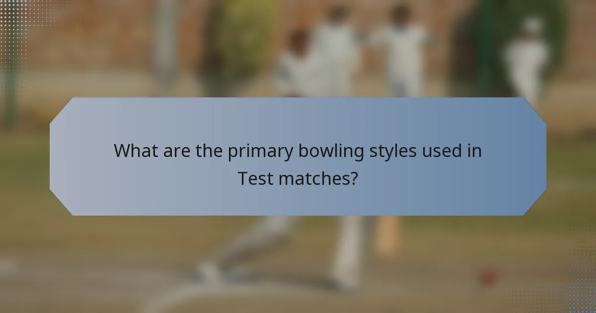 What are the primary bowling styles used in Test matches?