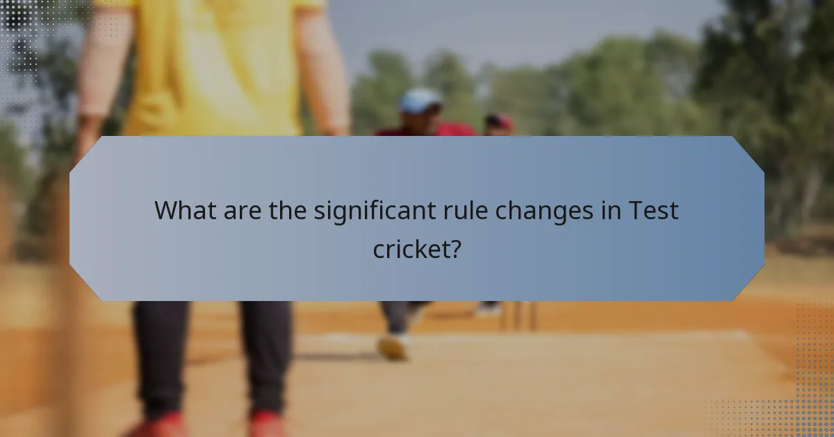 What are the significant rule changes in Test cricket?