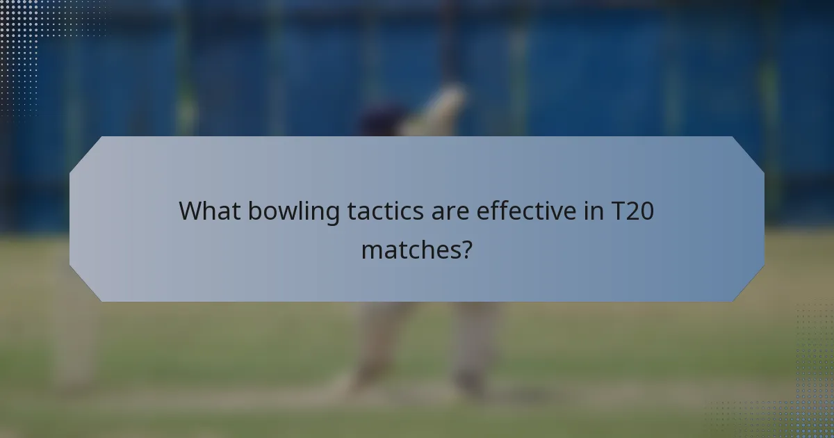 What bowling tactics are effective in T20 matches?