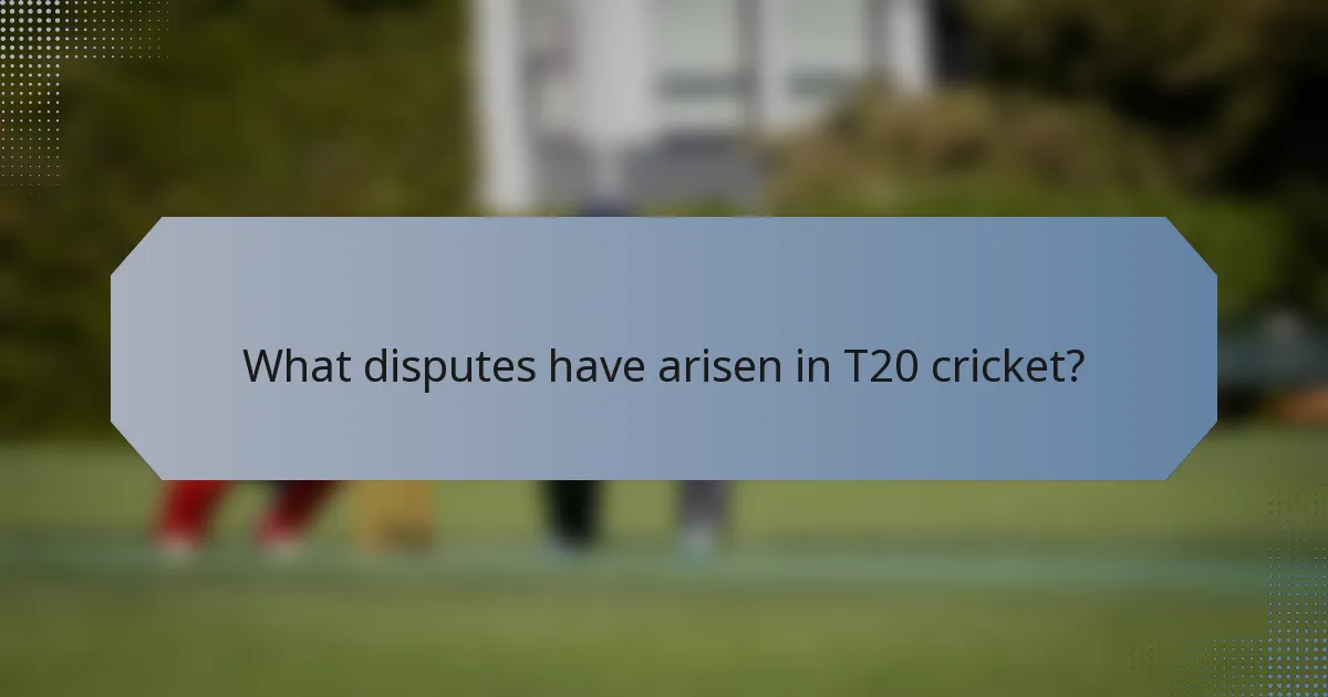 What disputes have arisen in T20 cricket?