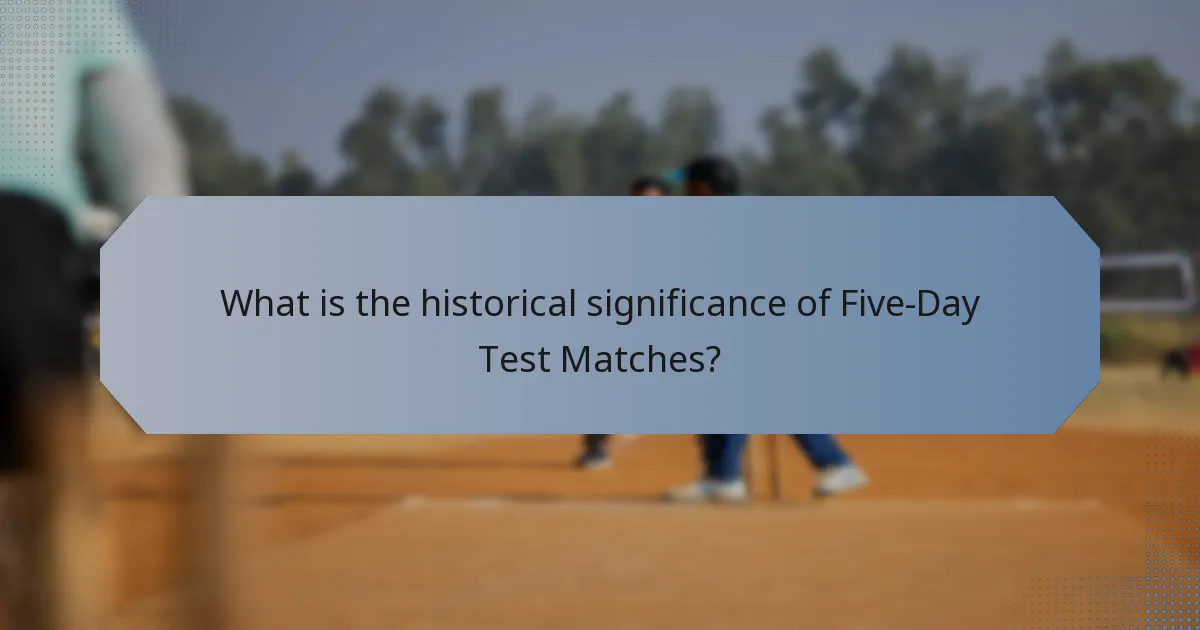 What is the historical significance of Five-Day Test Matches?