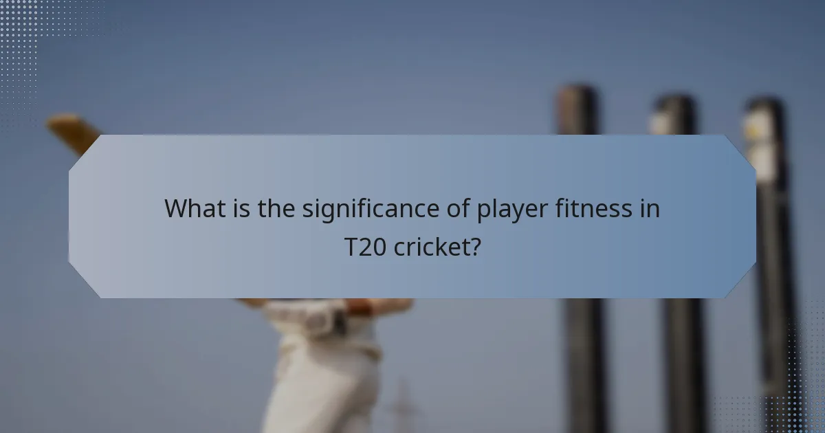 What is the significance of player fitness in T20 cricket?