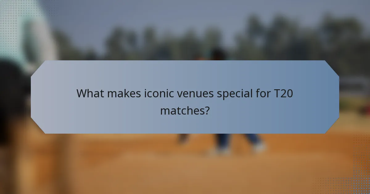 What makes iconic venues special for T20 matches?