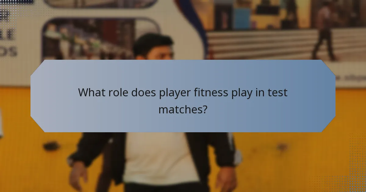 What role does player fitness play in test matches?