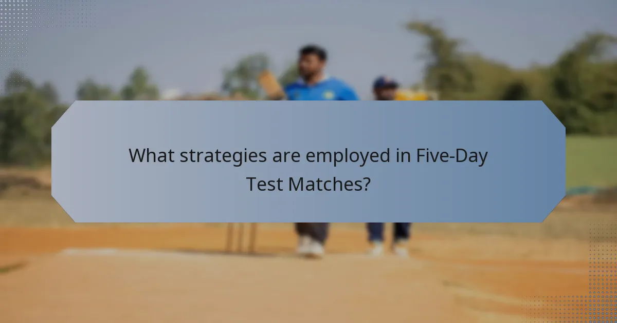 What strategies are employed in Five-Day Test Matches?