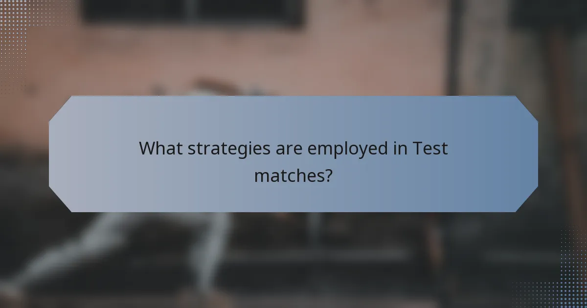 What strategies are employed in Test matches?