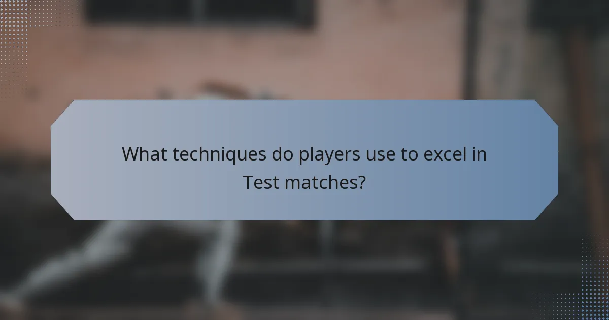 What techniques do players use to excel in Test matches?