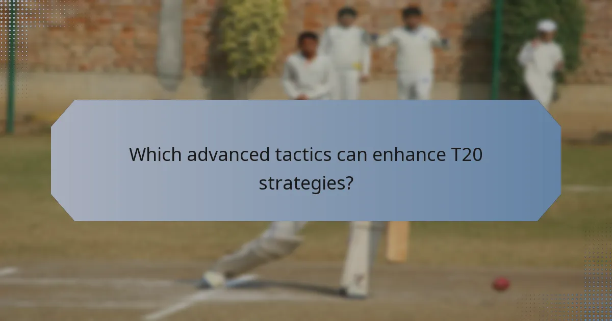 Which advanced tactics can enhance T20 strategies?