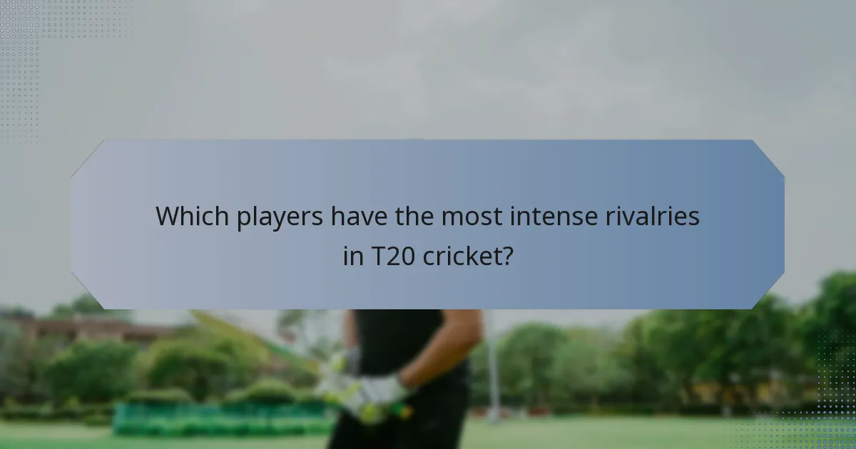 Which players have the most intense rivalries in T20 cricket?