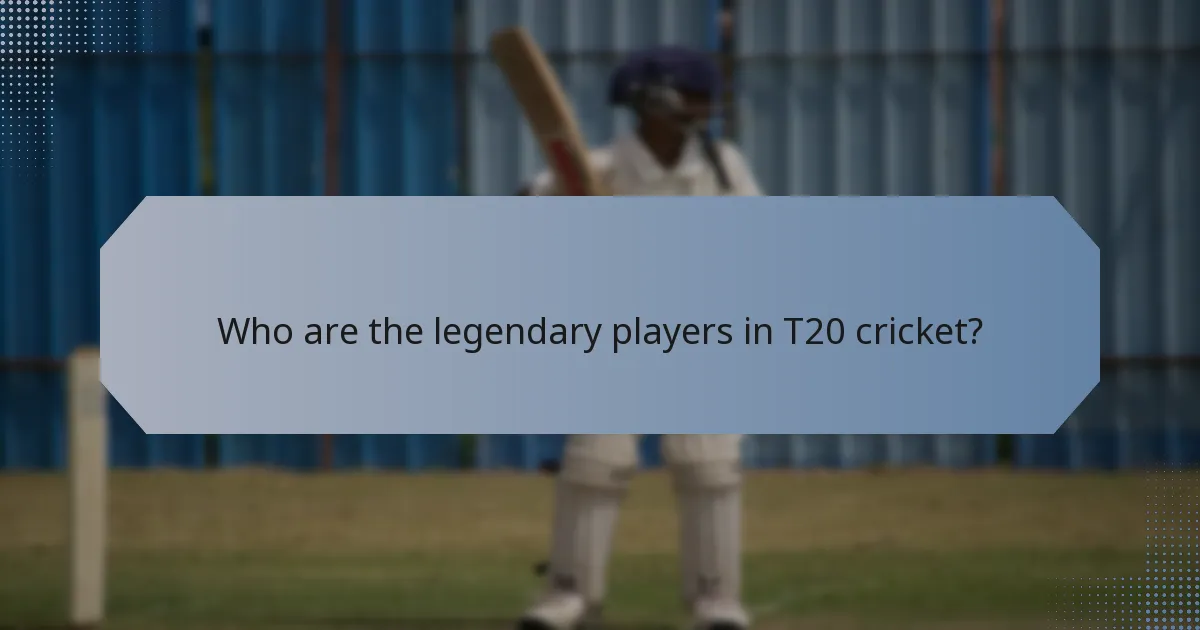 Who are the legendary players in T20 cricket?